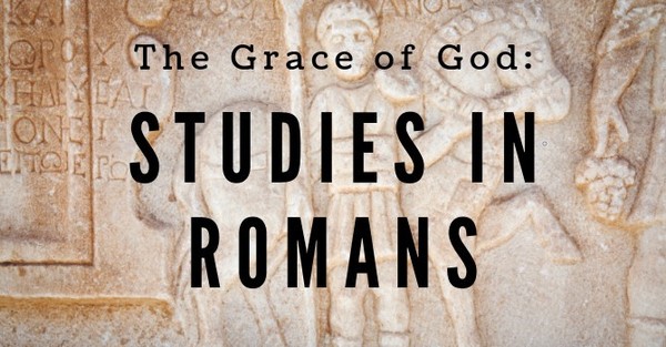 The Grace of God: Studies in Romans